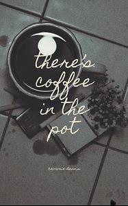 there's coffee in the pot by Cammie Dennis