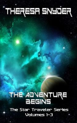 The Adventure Begins: The Star Traveler Series - Volumes 1-3 by Theresa Snyder