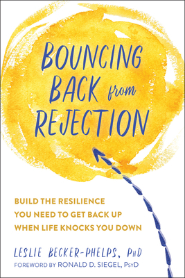 Bouncing Back from Rejection: Build the Resilience You Need to Get Back Up When Life Knocks You Down by Leslie Becker-Phelps