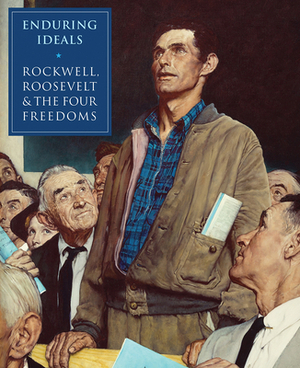 Enduring Ideals: Rockwell, Roosevelt & the Four Freedoms by Stephanie Haboush Plunkett, James Kimble