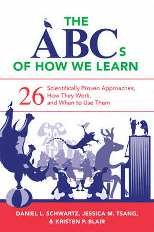 The ABCs of How We Learn: 26 Scientifically Proven Approaches, How They Work, and When to Use Them by Daniel L. Schwartz, Jessica M. Tsang, Kristen P. Blair