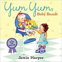 Yum Yum, Baby Bundt: A Recipe for Mealtime by Jamie Harper