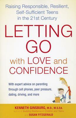 Letting Go with Love and Confidence: Raising Responsible, Resilient, Self-Sufficient Teens in the 21st Century by Susan Fitzgerald, Kenneth Ginsburg