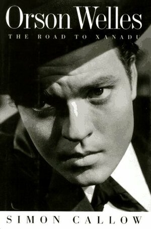 Orson Welles, Volume 1: The Road to Xanadu by Simon Callow