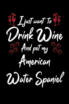 I Just Wanna Drink Wine And Pet My American Water Spaniel by Hopeful Designs