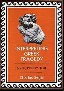 Interpreting Greek Tragedy: Myth, Poetry, Text by Charles Segal