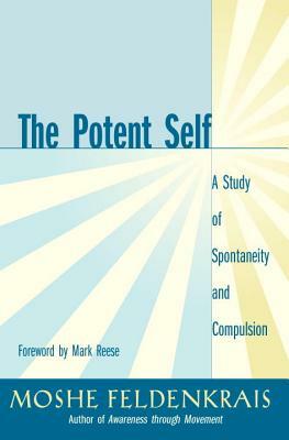 The Potent Self: A Study of Spontaneity and Compulsion by Moshe Feldenkrais