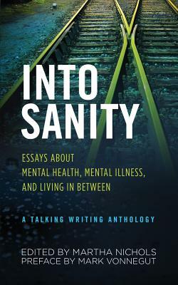 Into Sanity: Essays About Mental Health, Mental Illness, and Living in Between - A Talking Writing Anthology by 