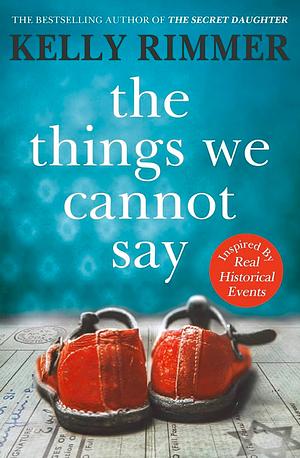 The Things We Cannot Say: A heart-breaking, inspiring novel of hope and a love to defy all odds in World War Two by Kelly Rimmer