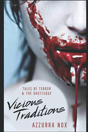 Vicious Traditions: Tales of Terror and the Grotesque by Azzurra Nox, Azzurra Nox