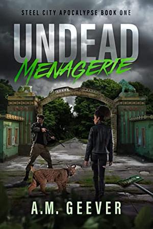 Undead Menagerie: A Zombie Apocalypse Survival Thriller by A.M. Geever