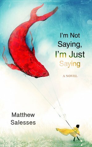 I'm Not Saying, I'm Just Saying by Matthew Salesses