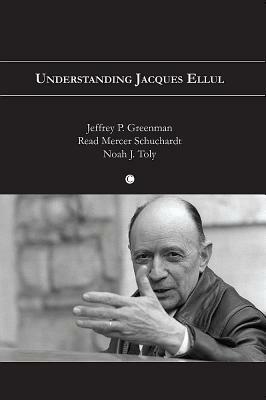 Understanding Jacques Ellul by Read M. Schuchardt, Noah J. Toly, Jeffrey P. Greenman