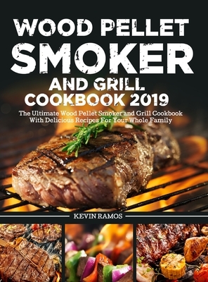 Wood Pellet Smoker and Grill Cookbook: The Ultimate Wood Pellet Smoker and Grill Cookbook With Delicious Recipes For Your Whole Family by Kevin Ramos