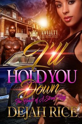 I'll Hold You Down: The Heart of a Street King by Dejah Rice