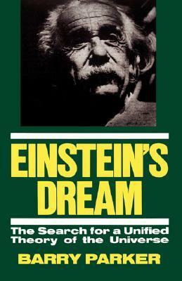 Einstein's Dream: The Search For A Unified Theory Of The Universe by Barry Parker