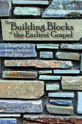 The Building Blocks of the Earliest Gospel by Arthur J. Bellinzoni