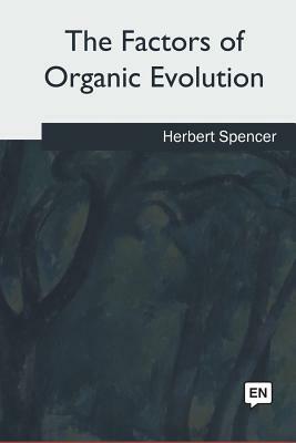 The Factors of Organic Evolution by Herbert Spencer