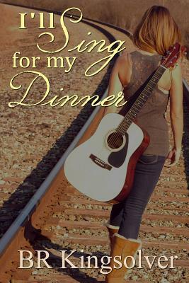 I'll Sing for my Dinner by B.R. Kingsolver