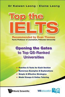 Top the Ielts: Opening the Gates to Top Qs-Ranked Universities by Elaine Leong, Kaiwen Leong