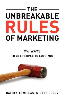 The Unbreakable Rules of Marketing by Jeff Berry, Cathey Armillas