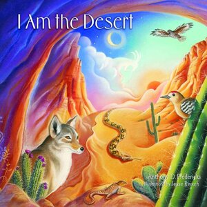I Am the Desert by Anthony D. Fredericks, Jesse Reisch