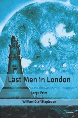 Last Men in London: Large Print by Olaf Stapledon