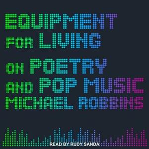Equipment for Living: On Poetry and Pop Music by Michael Robbins