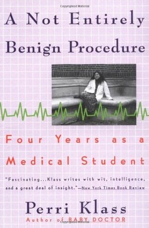 A Not Entirely Benign Procedure: Four Years as a Medical Student by Perri Klass