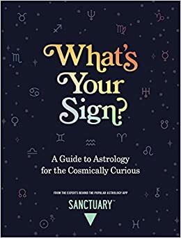 What's Your Sign?: A Guide to Astrology for the Cosmically Curious by Sanctuary Astrology