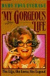 My Gorgeous Life: The Life, the Loves, the Legend by Dame Edna Everage