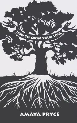 How to Grow Your Soul by Amaya Pryce