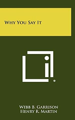 Why You Say It by Webb B. Garrison, Henry R. Martin