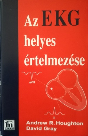 Az ​EKG helyes értelmezése by Andrew R. Houghton, David Gray