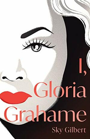 I, Gloria Grahame by Sky Gilbert