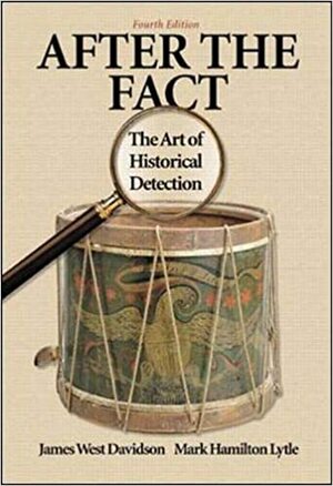 After the Fact: The Art of Historical Detection Combined by Mark H. Lytle, James West Davidson