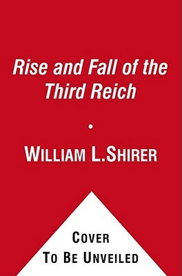 The Rise and Fall of the Third Reich: A History of Nazi Germany by William L. Shirer