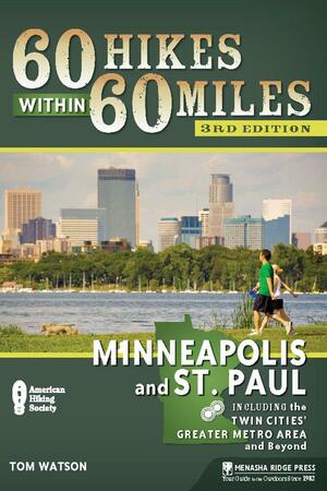 60 Hikes Within 60 Miles: Minneapolis and St. Paul: Including the Twin Cities' Greater Metro Area and Beyond by Tom Watson