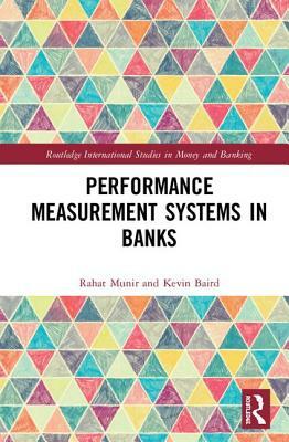 Performance Measurement Systems in Banks by Rahat Munir, Kevin Baird