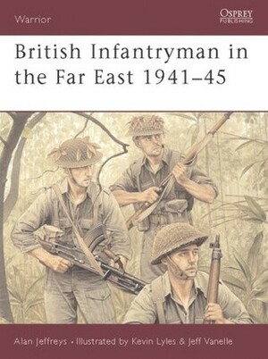 British Infantryman in the Far East 1941–45 by Alan Jeffreys
