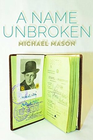 A Name Unbroken (The Azrieli Series of Holocaust Survivor Memoirs) by Michael Mason
