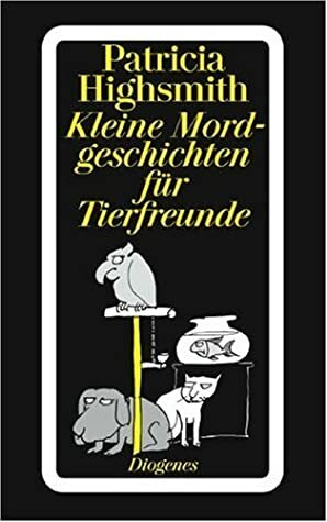Kleine Mordgeschichten für Tierfreunde by Patricia Highsmith