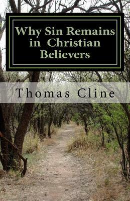 Why Sin Remains in Christian Believers: God's Wisdom Displayed in the Regenerate by Thomas Cline