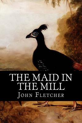 The Maid In the Mill by John Fletcher, William Rowley