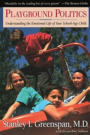 Playground Politics: Understanding The Emotional Life Of The School-age Child by Stanley I. Greenspan, Jaqueline Salmon, Jacqueline Salmon