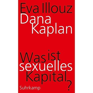 Was ist sexuelles Kapital? by Eva Illouz, Dana Kaplan