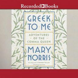 Greek to Me: Adventures of the Comma Queen by Mary Norris