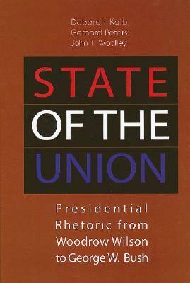 State of the Union: Presidential Rhetoric from Woodrow Wilson to George W. Bush by John T. Woolley, Deborah Kalb, Gerhard D. Peters