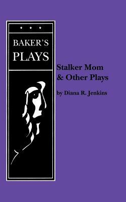 Stalker Mom and Other Plays by Diana R. Jenkins