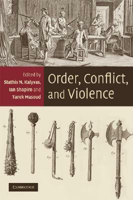 Order, Conflict, and Violence by Tarek Masoud, Ian Shapiro, Stathis N. Kalyvas